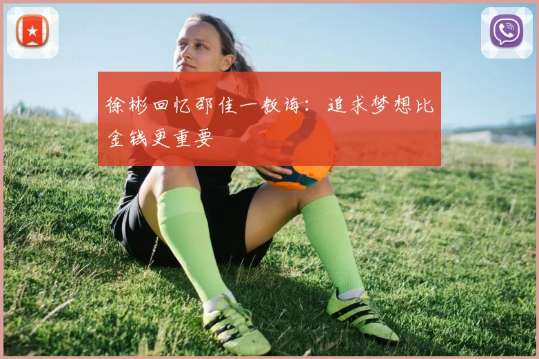 徐彬回忆邵佳一教诲：追求梦想比金钱更重要