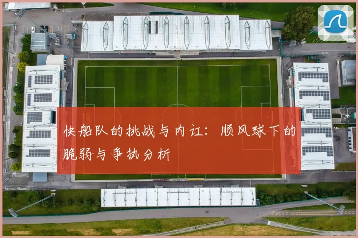 快船队的挑战与内讧：顺风球下的脆弱与争执分析