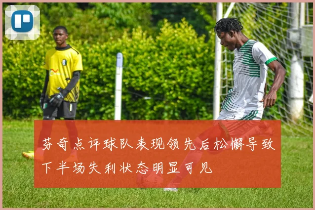 芬奇点评球队表现领先后松懈导致下半场失利状态明显可见